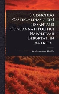 bokomslag Sigismondo Castromediano Ed I Sessantasei Condannati Politici Napoletani Deportati In America...