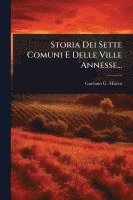 bokomslag Storia Dei Sette Comuni E Delle Ville Annesse...