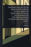 bokomslag Rapports Ã? M. Le Cte De Montalivet, Pair De France, Ministre SecrÃ(c)taire D'etat Au DÃ(c)partement De L'intÃ(c)rieur, Sur Les PÃ(c)nitenciers D