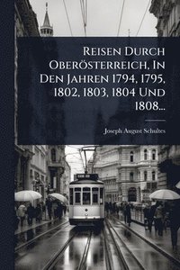 bokomslag Reisen Durch Oberösterreich, In Den Jahren 1794, 1795, 1802, 1803, 1804 Und 1808...