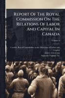 bokomslag Report Of The Royal Commission On The Relations Of Labor And Capital In Canada