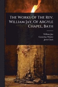 bokomslag Works Of The Rev. William Jay, Of Argyle Chapel, Bath