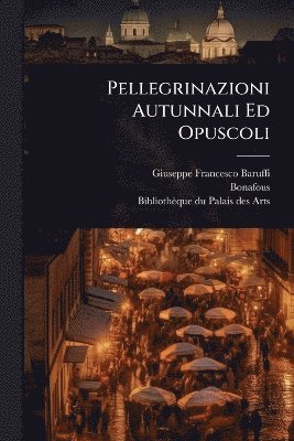 Giuseppe Francesco Baruffi, Bonafous - Pellegrinazioni Autunnali Ed Opuscoli, Häftad