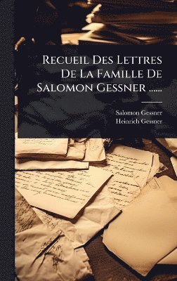 Salomon Gessner, Heinrich Gessner - Recueil Des Lettres De La Famille De Salomon Gessner ......, Inbunden
