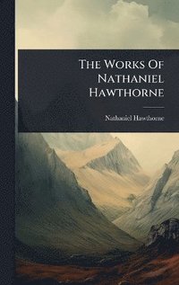 bokomslag Works Of Nathaniel Hawthorne