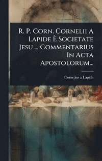 bokomslag R. P. Corn. Cornelii A Lapide Ã¿ Societate Jesu ... Commentarius In Acta Apostolorum...