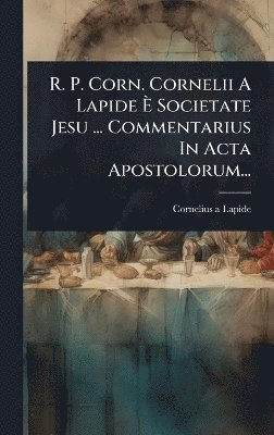 bokomslag R. P. Corn. Cornelii A Lapide Ã¿ Societate Jesu ... Commentarius In Acta Apostolorum...