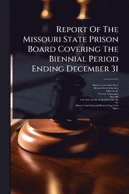 bokomslag Report Of The Missouri State Prison Board Covering The Biennial Period Ending December 31