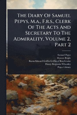 Samuel Pepys, Mynors Bright - Diary Of Samuel Pepys, M.a., F.r.s., Clerk Of The Acts And Secretary To The Admirality, Volume 2, Part 2, Häftad