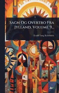 bokomslag Sagn Og Overtro Fra Jylland, Volume 9...