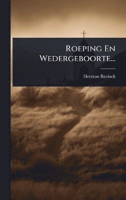 Herman Bavinck - Roeping En Wedergeboorte..., Inbunden