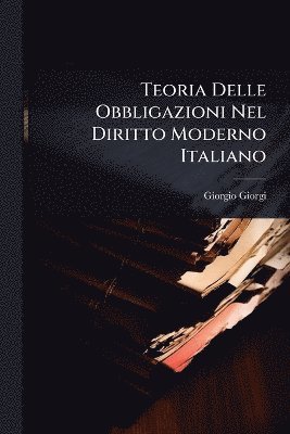 Giorgio Giorgi - Teoria Delle Obbligazioni Nel Diritto Moderno Italiano, Häftad