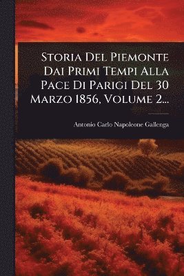 bokomslag Storia Del Piemonte Dai Primi Tempi Alla Pace Di Parigi Del 30 Marzo 1856, Volume 2...