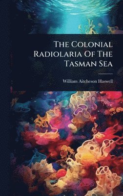 bokomslag The Colonial Radiolaria Of The Tasman Sea