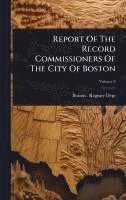 bokomslag Report Of The Record Commissioners Of The City Of Boston