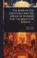 bokomslag The Book Of The Theotokia And The Order Of Worship For The Month Of Khoiak ......