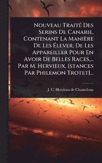 bokomslag Nouveau TraitÃ(c) Des Serins De Canarie, Contenant La Manière De Les Ã¿lever, De Les Appareiller Pour En Avoir De Belles Races, ... Par M. Hervieux, [stances Par Philemon Trotet]...