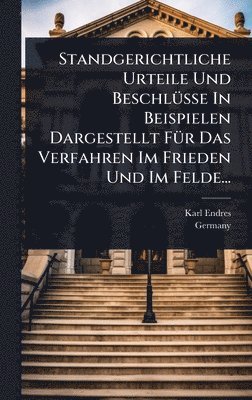 Standgerichtliche Urteile Und BeschlÃ1/4sse In Beispielen Dargestellt FÃ1/4r Das Verfahren Im Frieden Und Im Felde...