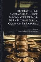 bokomslag RÃ(c)futation De Système De M. L'abbÃ(c) Baronnat Et De Mgr. De La Luzerne Sur La Question De L'usure...