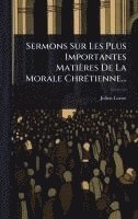 bokomslag Sermons Sur Les Plus Importantes Matières De La Morale ChrÃ(c)tienne...