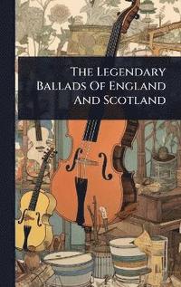 bokomslag Legendary Ballads Of England And Scotland