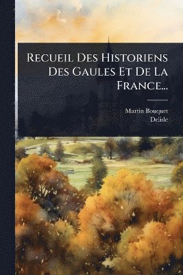Martin Bouquet, Delisle - Recueil Des Historiens Des Gaules Et De La France..., Häftad