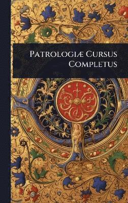 bokomslag PatrologiÃ] Cursus Completus