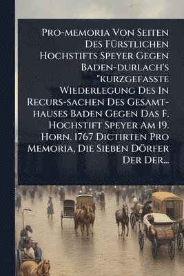 bokomslag Pro-memoria Von Seiten Des FÃ1/4rstlichen Hochstifts Speyer Gegen Baden-durlach's "kurzgefaÃ?te Wiederlegung Des In Recurs-sachen Des Gesamt-haus