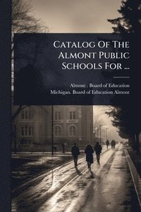 bokomslag Catalog Of The Almont Public Schools For ...