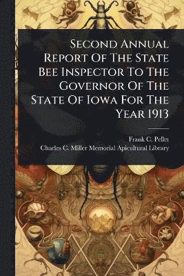 bokomslag Second Annual Report Of The State Bee Inspector To The Governor Of The State Of Iowa For The Year 1913