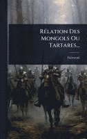bokomslag RÃ(c)lation Des Mongols Ou Tartares...