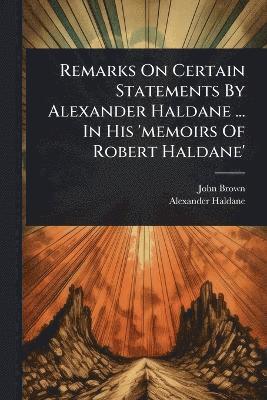 Remarks On Certain Statements By Alexander Haldane ... In His 'memoirs Of Robert Haldane'