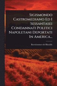 bokomslag Sigismondo Castromediano Ed I Sessantasei Condannati Politici Napoletani Deportati In America...