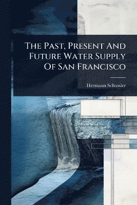 Past, Present And Future Water Supply Of San Francisco