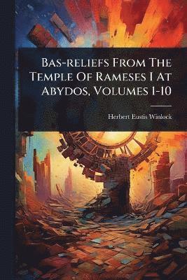 Herbert Eustis Winlock - Bas-reliefs From The Temple Of Rameses I At Abydos, Volumes 1-10, Häftad