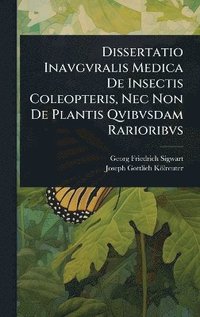 bokomslag Dissertatio Inavgvralis Medica De Insectis Coleopteris, Nec Non De Plantis Qvibvsdam Rarioribvs