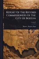 bokomslag Report Of The Record Commissioners Of The City Of Boston