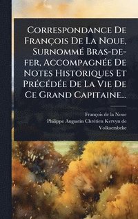 bokomslag Correspondance De François De La Noue, SurnommÃ(c) Bras-de-fer, AccompagnÃ(c)e De Notes Historiques Et PrÃ(c)cÃ(c)dÃ(c)e De La Vie De Ce Grand Capitai