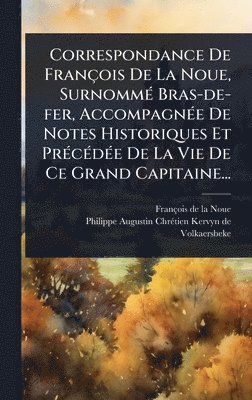 bokomslag Correspondance De François De La Noue, SurnommÃ(c) Bras-de-fer, AccompagnÃ(c)e De Notes Historiques Et PrÃ(c)cÃ(c)dÃ(c)e De La Vie De Ce Grand Capitai