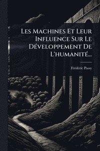 bokomslag Les Machines Et Leur Influence Sur Le DÃ(c)veloppement De L'humanitÃ(c)...