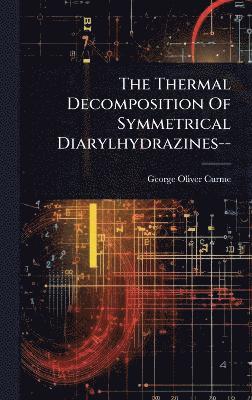 George Oliver Curme - Thermal Decomposition Of Symmetrical Diarylhydrazines--, Inbunden