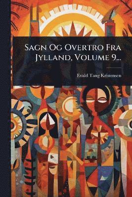 bokomslag Sagn Og Overtro Fra Jylland, Volume 9...