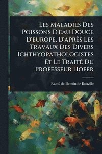 bokomslag Les Maladies Des Poissons D'eau Douce D'europe, D'après Les Travaux Des Divers Ichthyopathologistes Et Le TraitÃ(c) Du Professeur Hofer