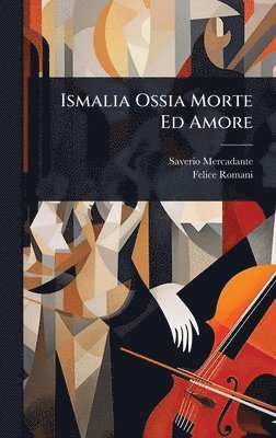 Saverio Mercadante, Felice Romani - Ismalia Ossia Morte Ed Amore, Inbunden