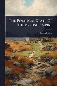 bokomslag The Political State Of The British Empire