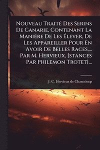 bokomslag Nouveau TraitÃ(c) Des Serins De Canarie, Contenant La Manière De Les Ã¿lever, De Les Appareiller Pour En Avoir De Belles Races, ... Par M. Hervieux, [stances Par Philemon Trotet]...