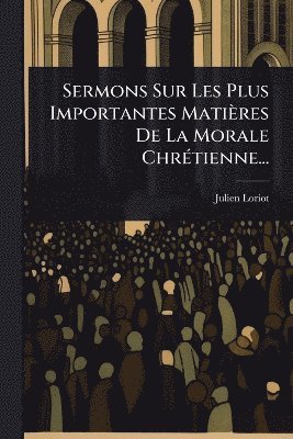 bokomslag Sermons Sur Les Plus Importantes Matières De La Morale ChrÃ(c)tienne...
