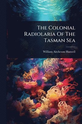 bokomslag The Colonial Radiolaria Of The Tasman Sea