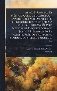 bokomslag AbrÃ(c)gÃ(c) Nouveau Et MÃ(c)thodique Du Blason, Pour Apprendre Facilement Et En Peu De Jours Tout Ce Qu'il Y A De Plus Curieux & De Plus Necessaire E