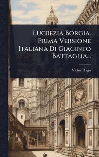 bokomslag Lucrezia Borgia. Prima Versione Italiana Di Giacinto Battaglia...